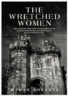 The Wretched Women : The stories of some of the women sentenced to transportation by the Lancashire courts between 1818 and 1825 - Book
