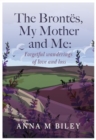 The Brontes, My Mother and Me : Forgetful wanderings of love and loss - Book