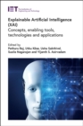 Explainable Artificial Intelligence (XAI) : Concepts, enabling tools, technologies and applications - Book