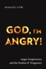 God, I'm Angry! : Anger, Forgiveness, and the Psalms of Vengeance - eBook
