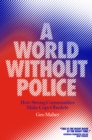 A World Without Police : How Strong Communities Make Cops Obsolete - Book