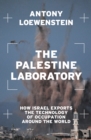 The Palestine Laboratory : How Israel Exports the Technology of Occupation Around the World - Book