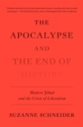 The Apocalypse and the End of History : Modern Jihad and the Crisis of Liberalism - eBook