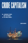 Crude Capitalism : Oil, Corporate Power, and the Making of the World Market - eBook