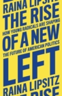 The Rise of a New Left : How Young Radicals Are Shaping the Future of American Politics - eBook