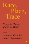Race, Place, Trace : Essays in Honour of Patrick Wolfe - Book