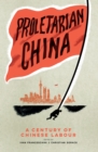 Proletarian China : A Century of Chinese Labour - eBook