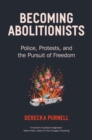 Becoming Abolitionists : Police, Protest, and the Pursuit of Freedom - eBook
