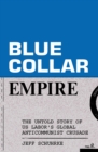 Blue-Collar Empire : The Untold Story of US Labor's Global Anticommunist Crusade - eBook