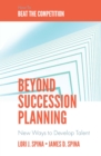Beyond Succession Planning : New Ways to Develop Talent - eBook
