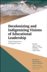 Decolonizing and Indigenizing Visions of Educational Leadership : Global Perspectives in Charting the Course - Book