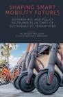 Shaping Smart Mobility Futures : Governance and Policy Instruments in times of Sustainability Transitions - eBook
