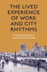 The Lived Experience of Work and City Rhythms : A Rhythmanalysis of London's Square Mile - eBook