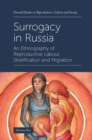 Surrogacy in Russia : An Ethnography of Reproductive Labour, Stratification and Migration - Book