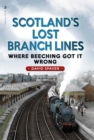 Scotland's Lost Branch Lines : Where Beeching Got It Wrong - Book
