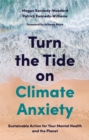 Turn the Tide on Climate Anxiety : Sustainable Action for Your Mental Health and the Planet - Book