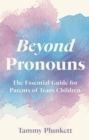 Beyond Pronouns : The Essential Guide for Parents of Trans Children - Book