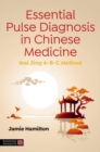 Essential Pulse Diagnosis in Chinese Medicine : Mai Jing A-B-C Method - eBook