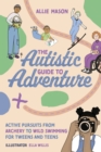 The Autistic Guide to Adventure : Active Pursuits from Archery to Wild Swimming for Tweens and Teens - eBook