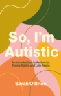 So, I'm Autistic : An Introduction to Autism for Young Adults and Late Teens - eBook