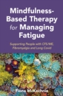 Mindfulness-Based Therapy for Managing Fatigue : Supporting People with ME/CFS, Fibromyalgia and Long Covid - eBook
