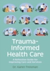 Trauma-Informed Health Care : A Reflective Guide for Improving Care and Services - eBook