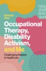 Occupational Therapy, Disability Activism, and Me : Challenging Ableism in Healthcare - eBook