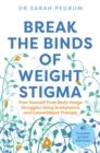 Break the Binds of Weight Stigma : Free Yourself from Body Image Struggles Using Acceptance and Commitment Therapy - eBook