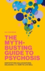 The Myth-Busting Guide to Psychosis : Demystifying Hallucinations, Delusions, and How to Live Well - Book