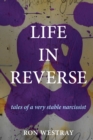 Life in Reverse : Tales of a Very Stable Narcissist - Book
