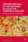 The Rise and Fall of the National Atlas in the Twentieth Century : Power, State and Territory - Book