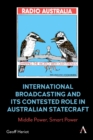 International Broadcasting and Its Contested Role in Australian Statecraft : Middle Power, Smart Power - Book