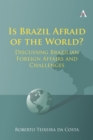 Is Brazil Afraid of the World? : Discussing Brazilian Foreign Affairs and Challenges - Book