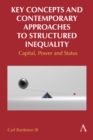 Key Concepts and Contemporary Approaches to Structured Inequality : Capital, Power and Status - Book