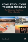 Complex Solutions to Local Problems : The Dilemma of the African Union in Somalia - Book