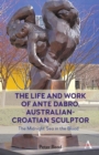 The Life and Work of Ante Dabro, Australian-Croatian Sculptor : The Midnight Sea in the Blood - Book