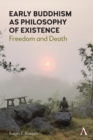 Early Buddhism as Philosophy of Existence : Freedom and Death - Book