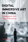 Digital Immersive Art in China : Rejuvenation and Cultural Presence - Book