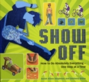 Show Off! : How to Do Absolutely Everything - One Step at a Time - Book