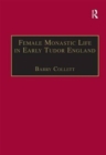 Female Monastic Life in Early Tudor England : With an Edition of Richard Fox's Translation of the Benedictine Rule for Women, 1517 - Book