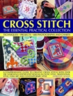 Cross Stitch: The Essential Practical Collection : Techniques, Projects, 600 Photographs and Charts; A comprehensive guide to creative cross stitch with over 150 gorgeous step-by-step designs in Celti - Book