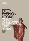 Fifty Fashion Looks that Changed the 1970s : Design Museum Fifty - eBook