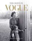 The Crown in Vogue : Vogue's 'special royal salute' to Queen Elizabeth II and the House of Windsor - Book
