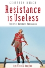 Resistance is Useless : The Art of Business Persuasion - Book