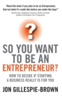 So You Want To Be An Entrepreneur? : How to decide if starting a business is really for you - Book