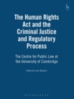 The Human Rights Act and the Criminal Justice and Regulatory Process : The Centre for Public Law at the University of Cambridge - Book