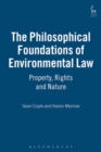 The Philosophical Foundations of Environmental Law : Property, Rights and Nature - Book