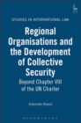 Regional Organisations and the Development of Collective Security : Beyond Chapter VIII of the UN Charter - Book