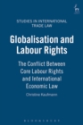Globalisation and Labour Rights : The Conflict Between Core Labour Rights and International Economic Law - Book