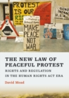 The New Law of Peaceful Protest : Rights and Regulation in the Human Rights Act Era - Book